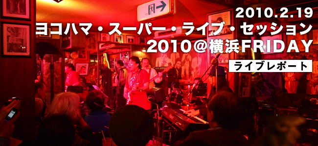 ヨコハマ・スーパー・ライブ・セッション２０１０＠横浜FRIDAYライブレポート
